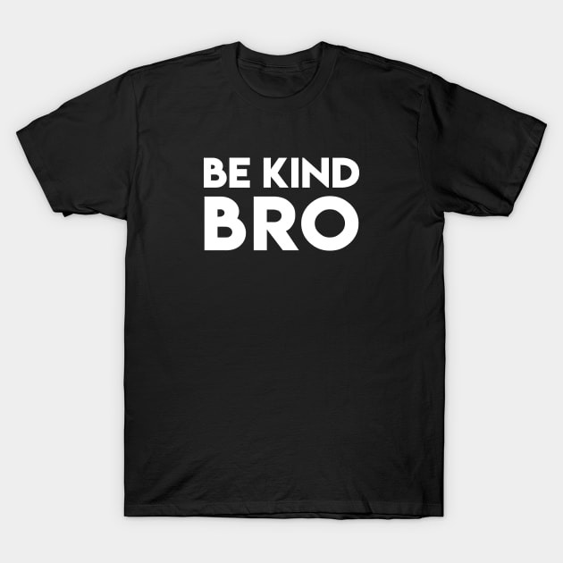 Be Kind Bro T-Shirt by jpmariano